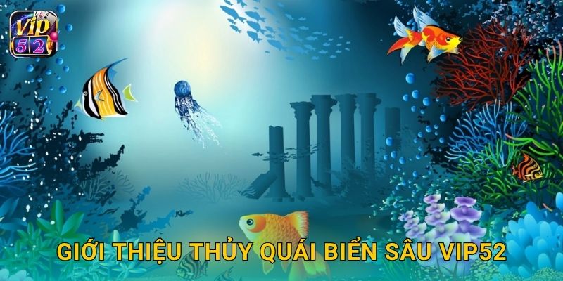 Giới thiệu Thủy Quái Biển Sâu Vip52