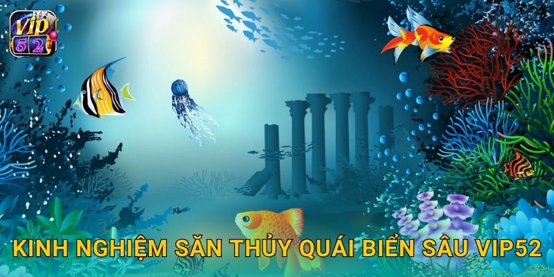 Kinh nghiệm săn Thủy Quái Biển Sâu Vip52
