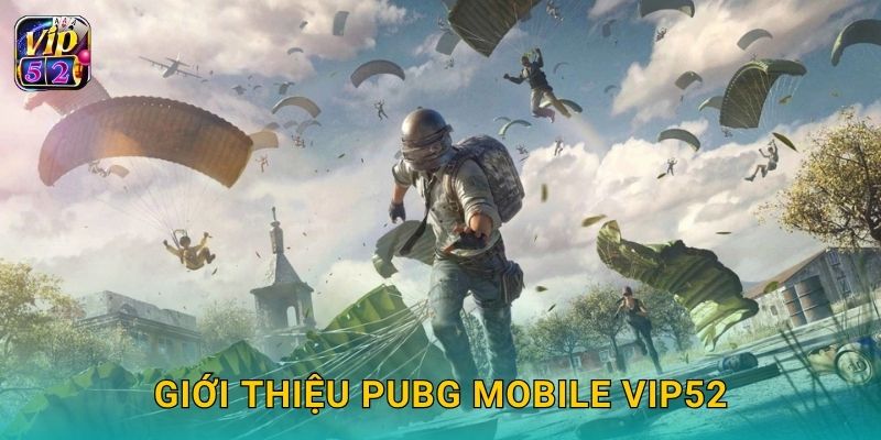 Giới thiệu PUBG Mobile Vip52