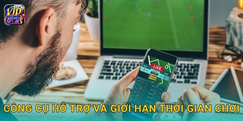 Chơi có trách nhiệm – Hướng đến cộng đồng lành mạnh tại Vip52 2 Công cụ hỗ trợ và giới hạn thời gian chơi