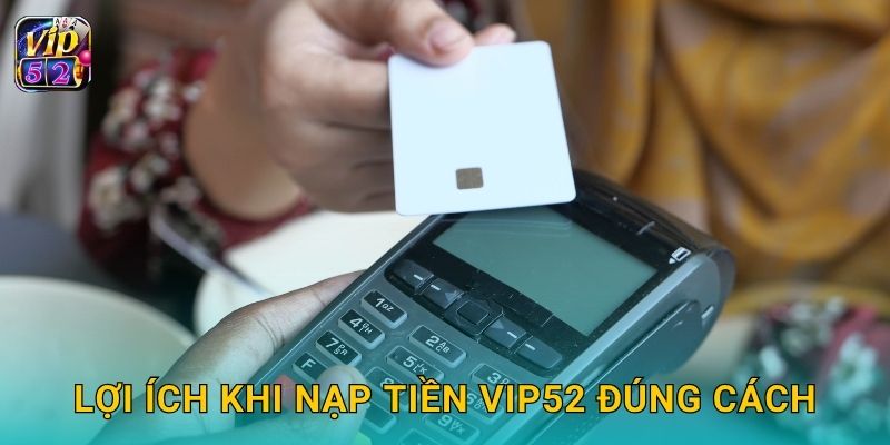 Lợi ích khi nạp tiền Vip52 đúng cách
