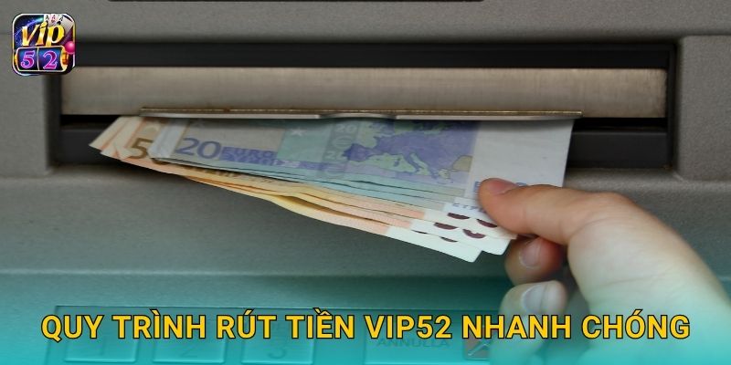 Rút tiền minh bạch – Giao dịch bảo đảm tại Vip52 2 Quy trình rút tiền Vip52 nhanh chóng