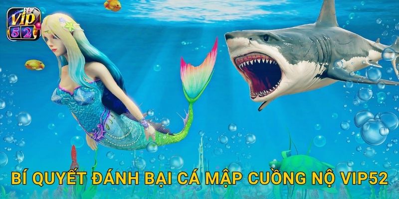 Bí quyết đánh bại Cá Mập Cuồng Nộ Vip52