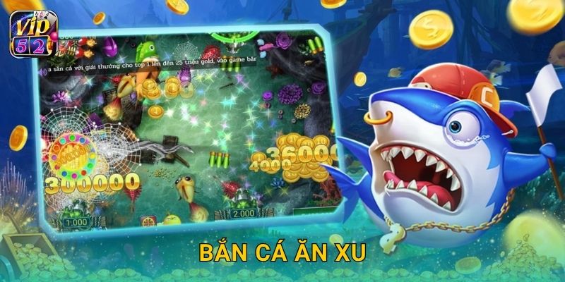 Bắn Cá Ăn Xu – Cơ hội tích xu đổi quà tại Vip52 25 Bắn Cá Ăn Xu – Cơ hội tích xu đổi quà tại Vip52