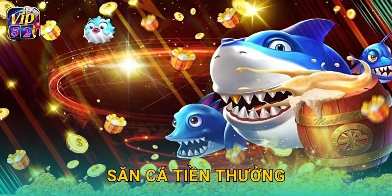 Săn Cá Tiền Thưởng – Nhận quà cực khủng tại Vip52 13 Săn Cá Tiền Thưởng – Nhận quà cực khủng tại Vip52