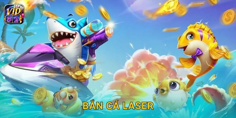 Bắn Cá Laser – Chinh phục biển sâu bằng tia sáng tại Vip52